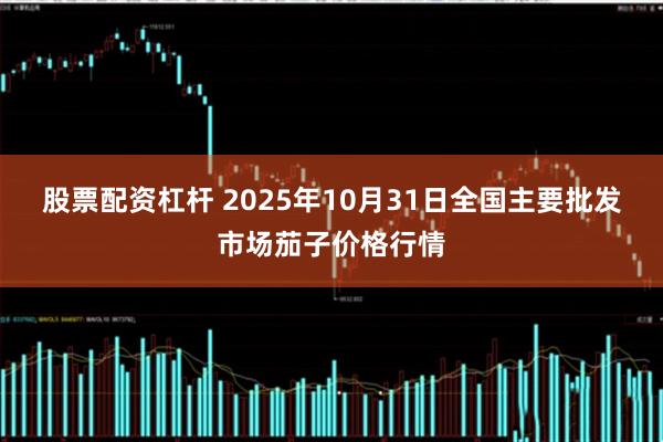 股票配资杠杆 2025年10月31日全国主要批发市场茄子价格行情